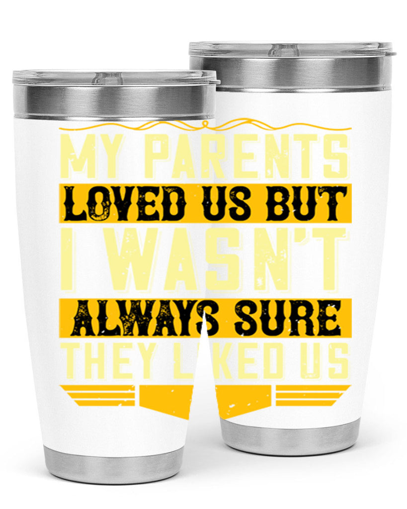 my parents loved us but i wasn’t always sure they liked us 36#- Parents Day- Tumbler