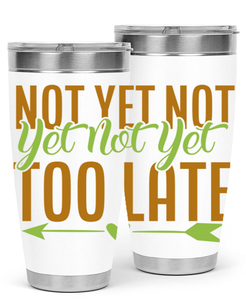 not yet not yet not yet too late 4#- avocado- Tumbler