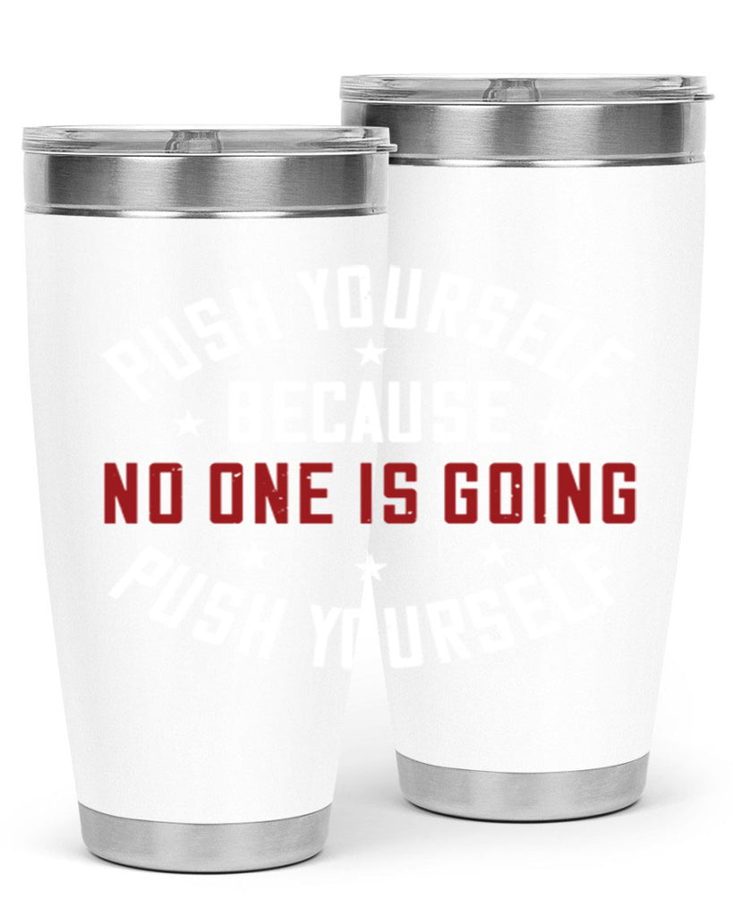 push yourself because no one is coming push yourself 76#- gym- Tumbler