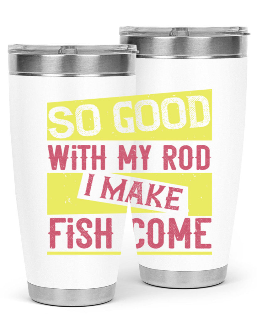 so good with my rod i make fish come 236#- fishing- Tumbler