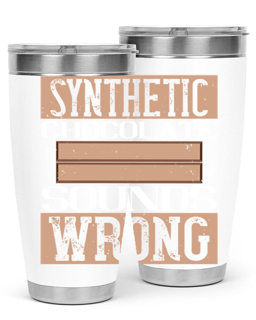 synthetic chocolate sounds wrong 19#- chocolate- Tumbler