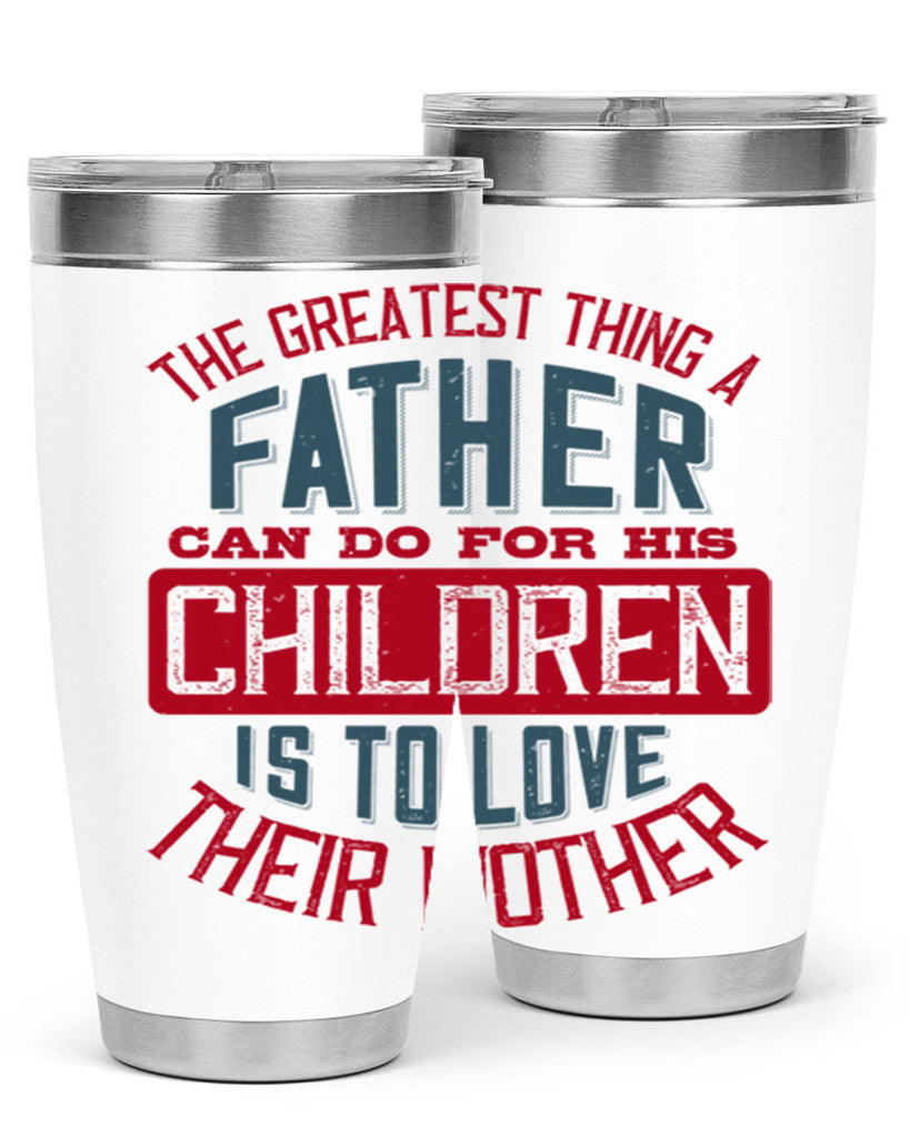 the greatest thing a father can do for his children is to love their mother 172#- fathers day- Tumbler
