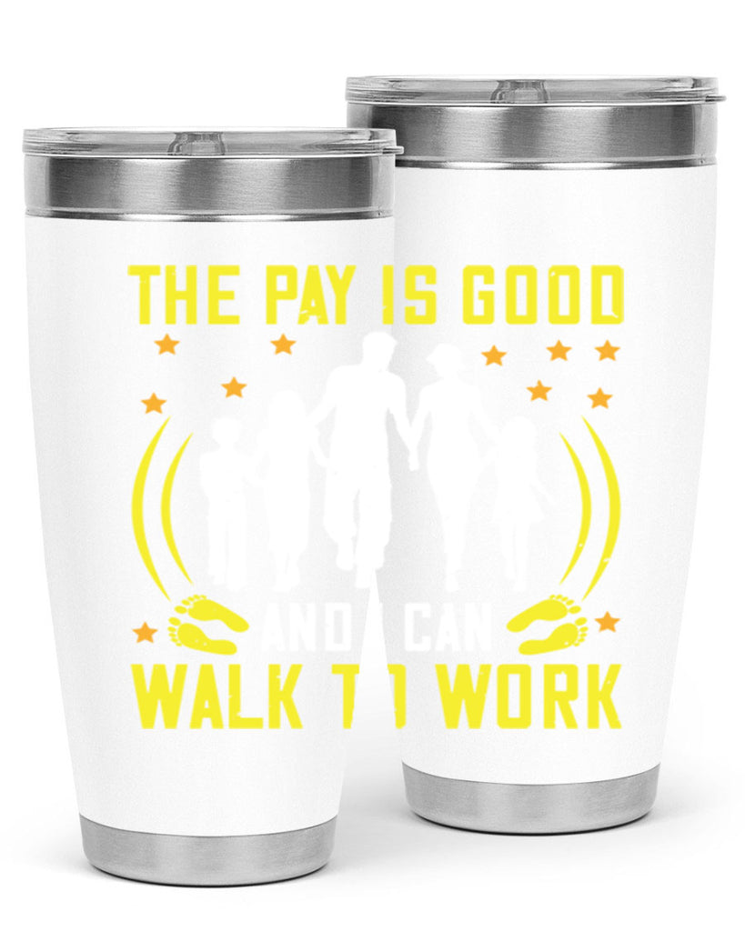 the pay is good and i can walk to work 21#- walking- Tumbler