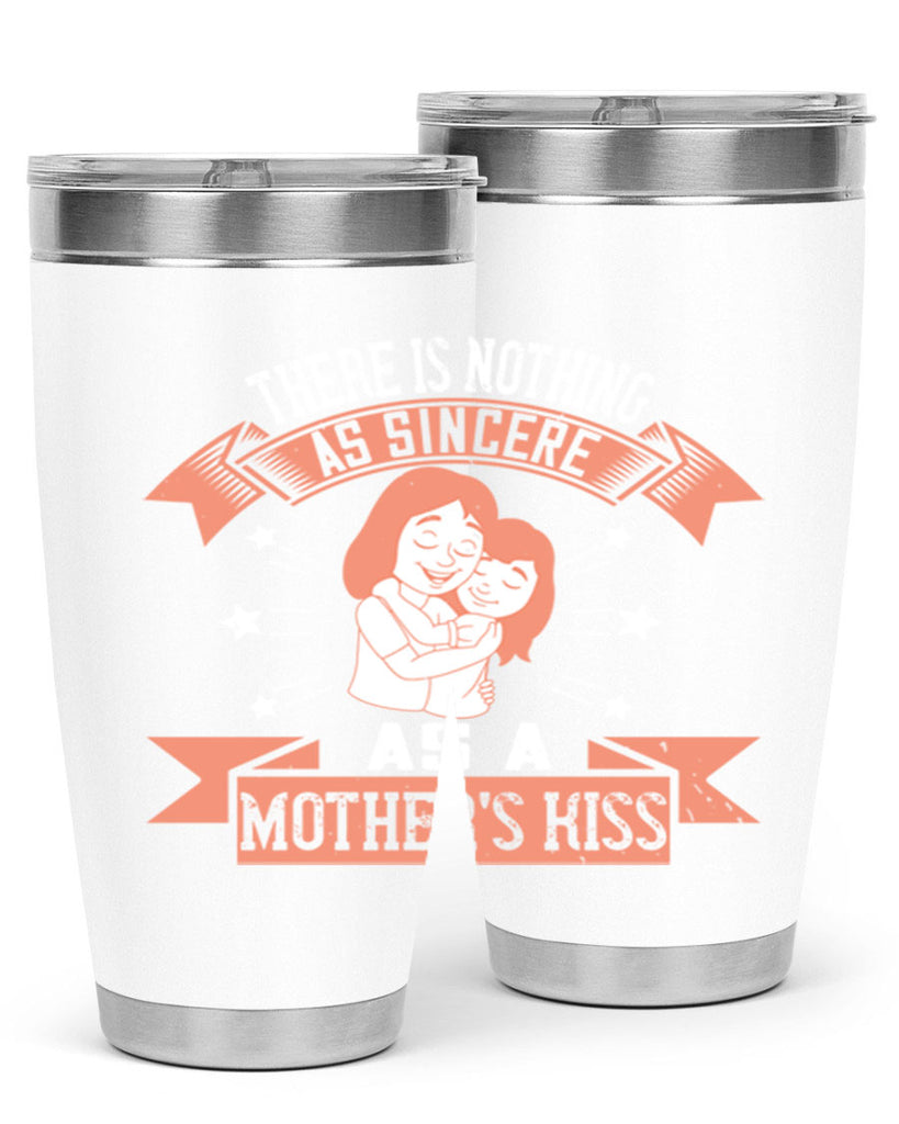 there is nothing as sincere as a mother’s kiss 40#- mom- Tumbler