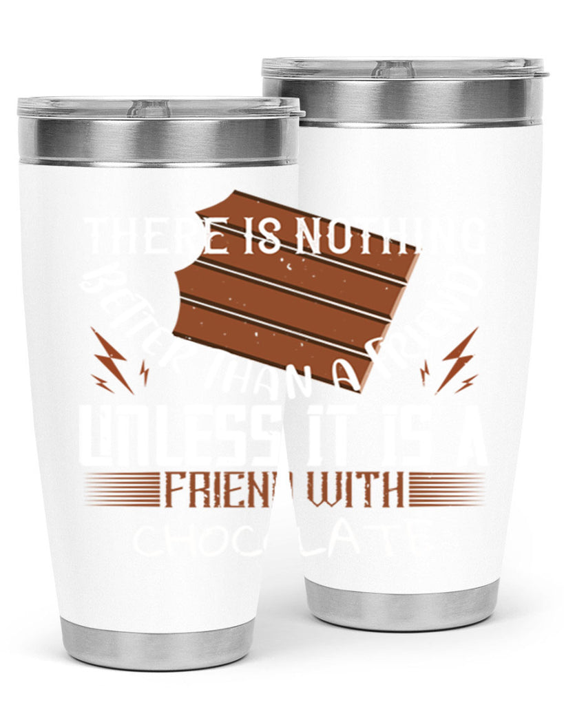 there is nothing better than a friend unless it is a friend with chocolate 15#- chocolate- Tumbler