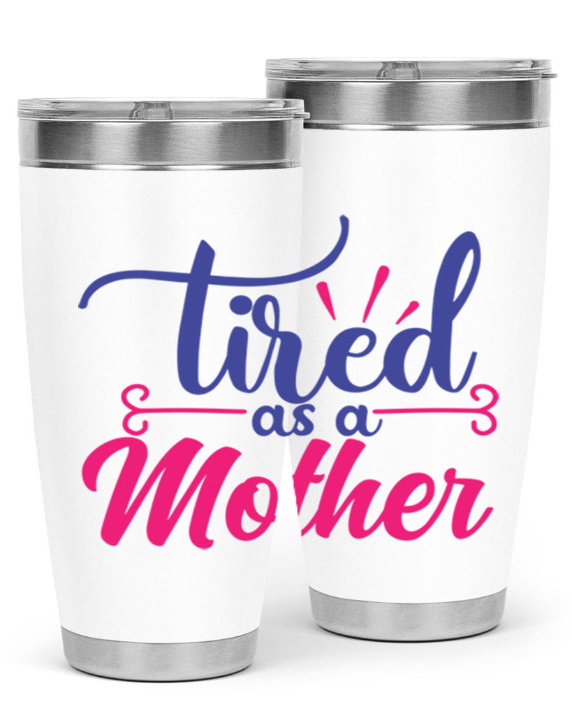 tired as a mother 364#- mom- Tumbler