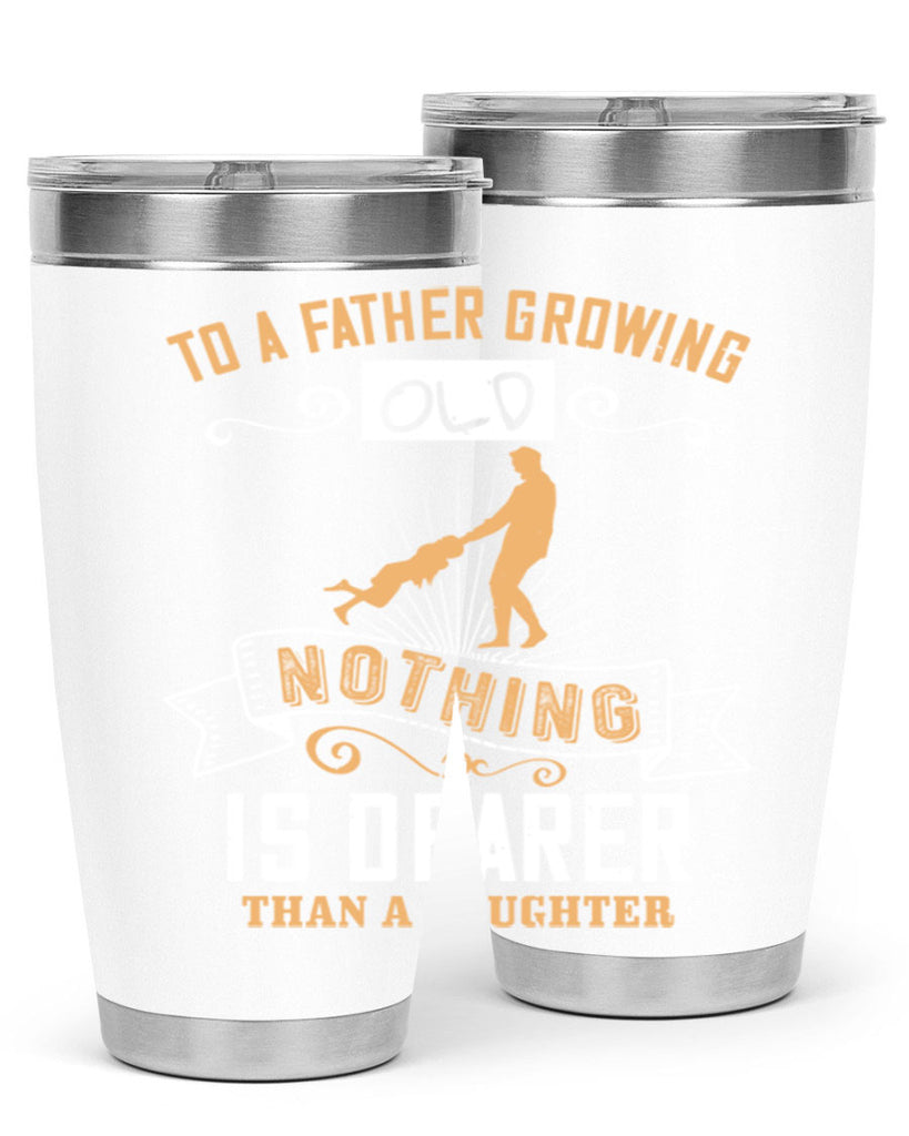 to a father growing old nothing is dearer than a daughter 155#- fathers day- Tumbler