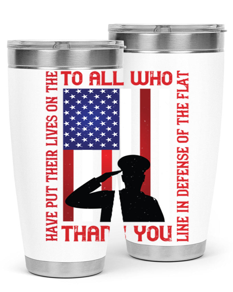 to all who have put their lives on the line in defense of the flat thank you 16#- Veterns Day- Tumbler