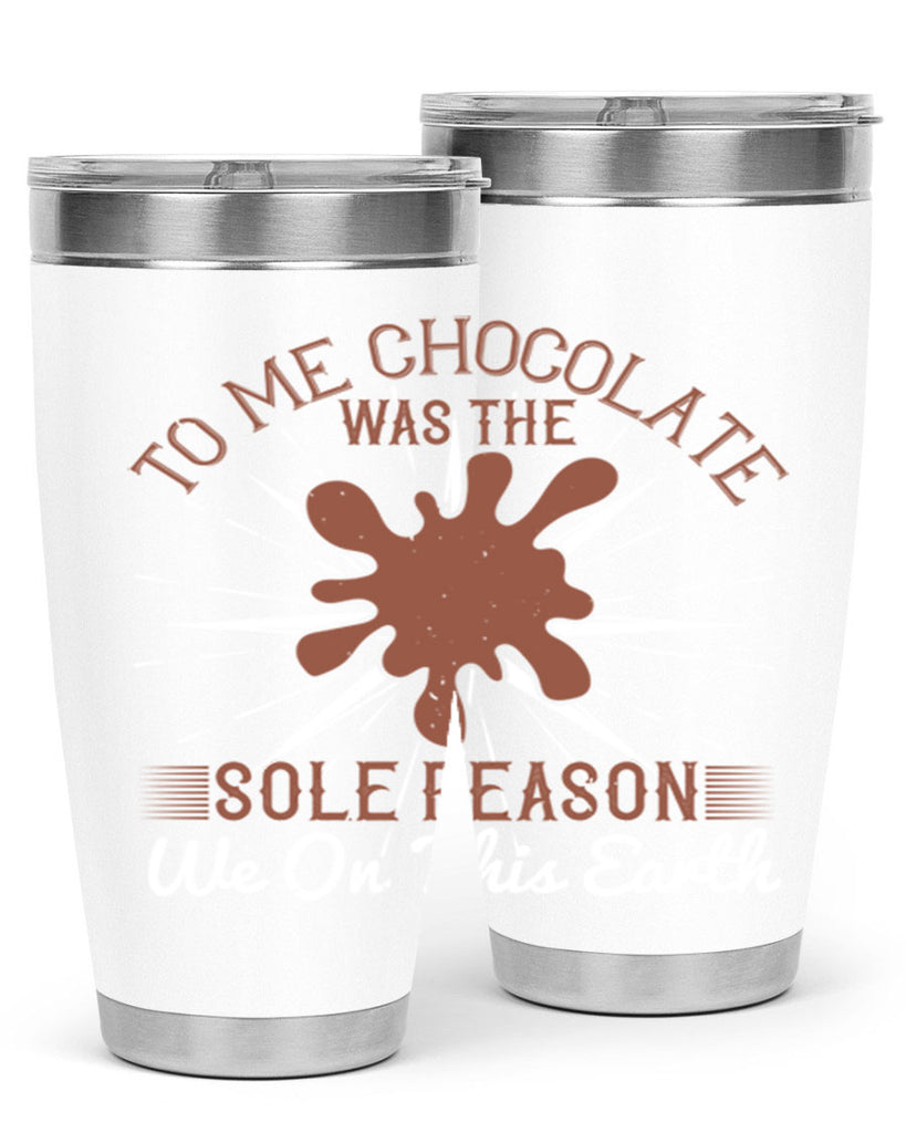 to me chocolate was the sole reason we on this earth 14#- chocolate- Tumbler