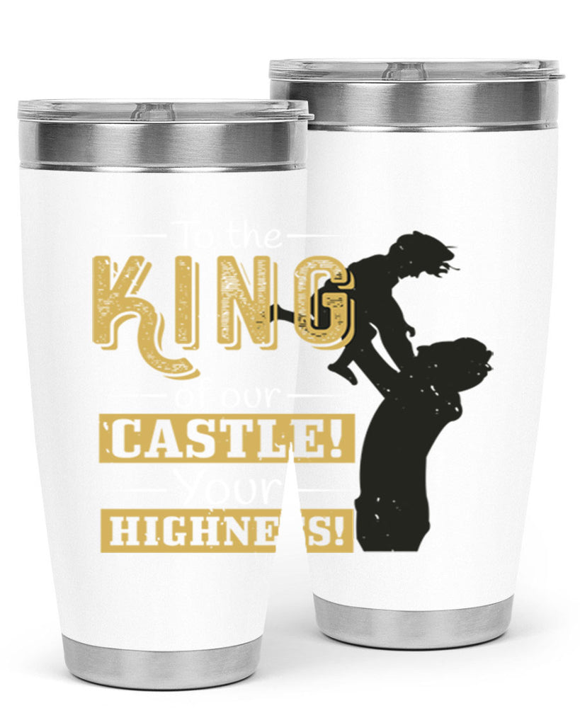 to the king of our castle your highness 152#- fathers day- Tumbler