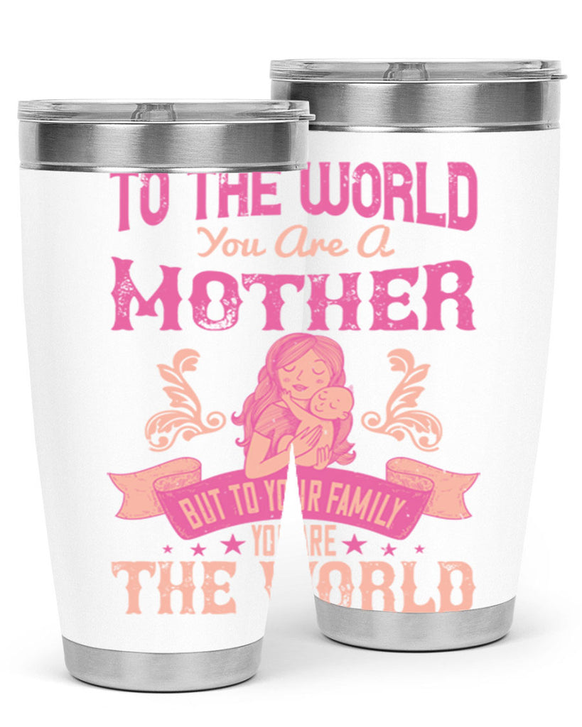 to the world you are a mother but to your family you are the world 31#- mom- Tumbler