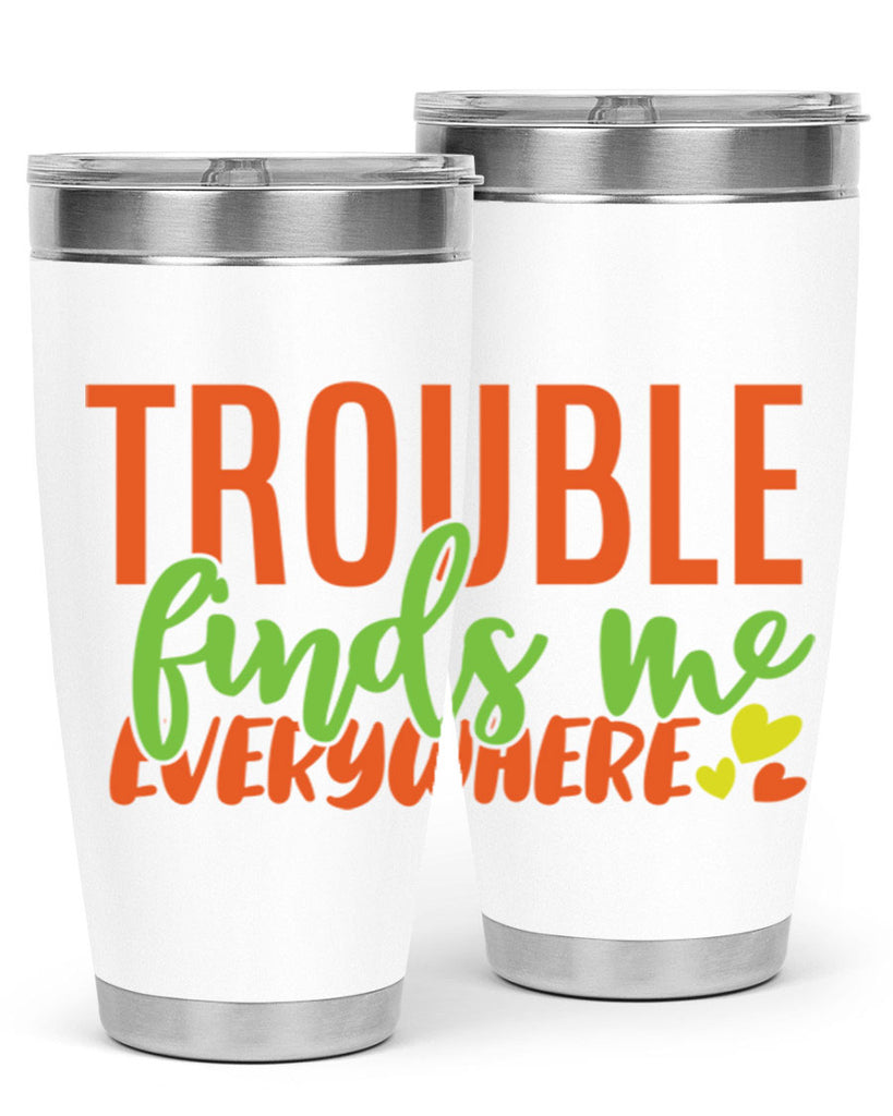 trouble finds me everywhere 362#- mom- Tumbler