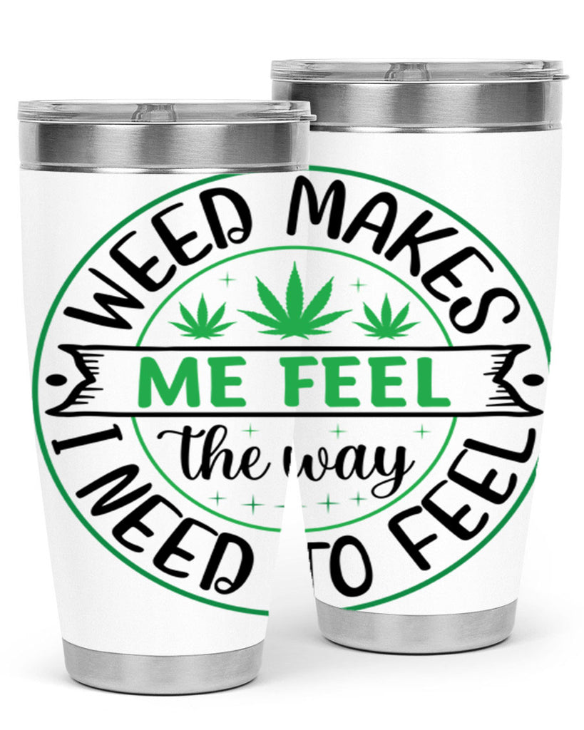 weed makes me feel the way i need to feel 299#- marijuana- Tumbler