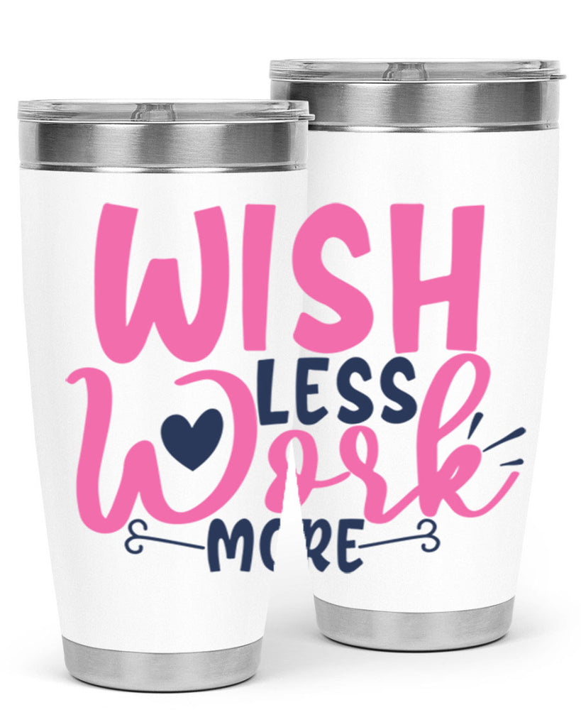 wish less work more Style 62#- motivation- Tumbler