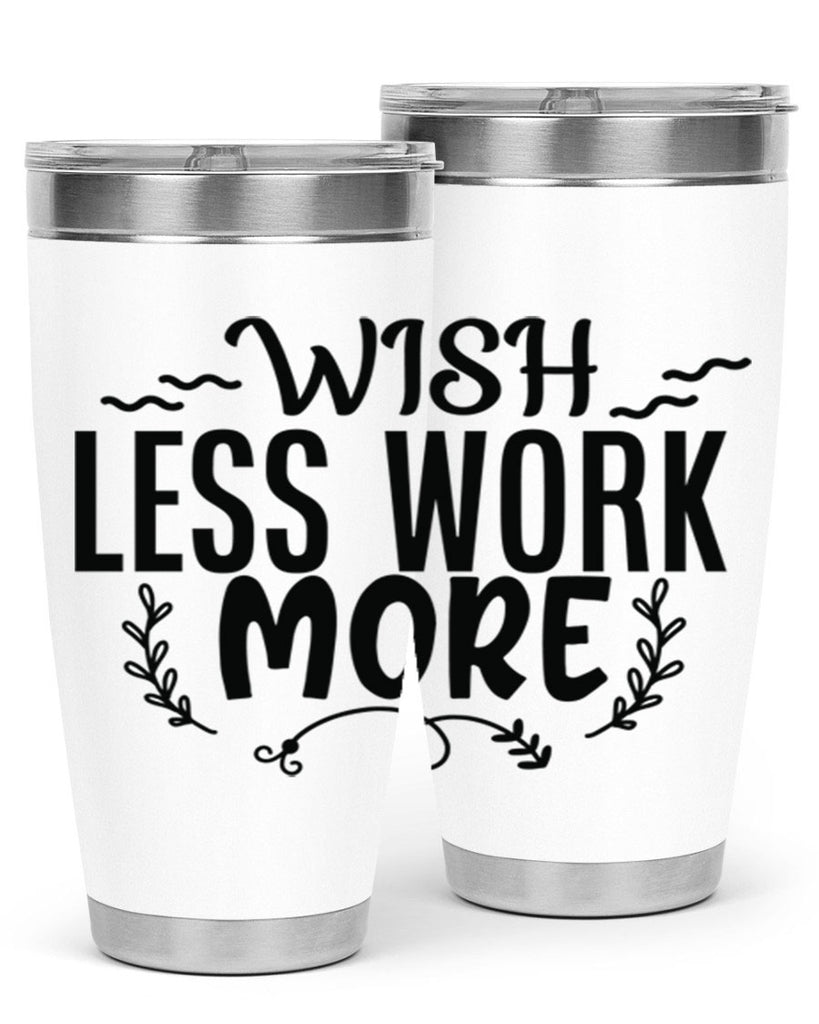 wish less work more Style 63#- motivation- Tumbler