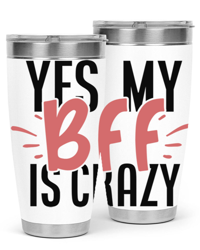 yes my bff is crazy Style 41#- Best Friend- Tumbler