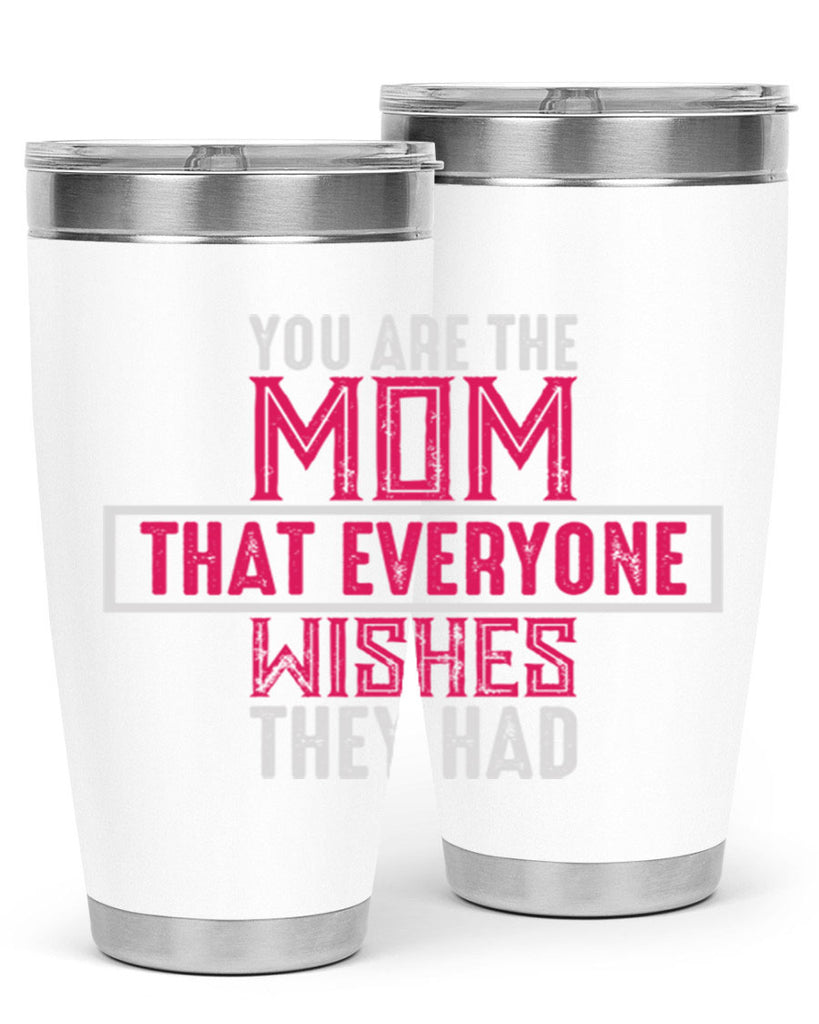 you are the mom that everyone wishes they had 4#- mom- Tumbler