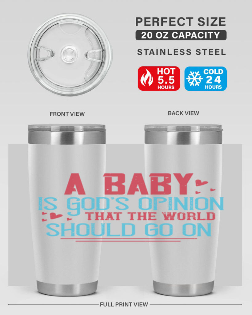 A baby is Gods opinion that the world should go on Style 9#- baby- Tumbler