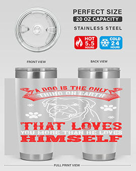 A dog is the only thing on earth that loves you more than he loves himself Style 221#- dog- Tumbler