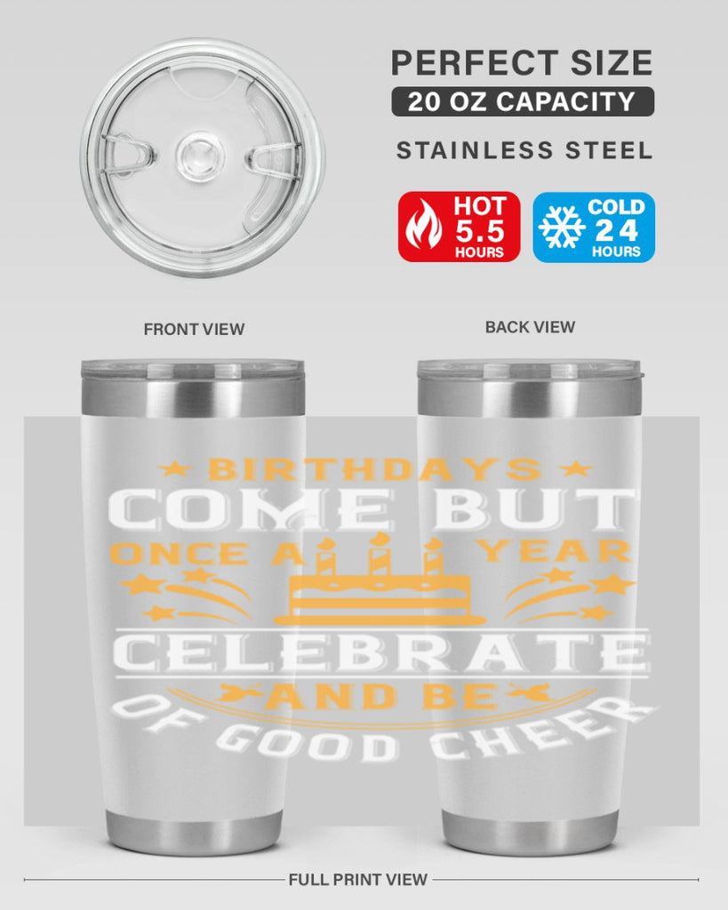 Birthdays come but once a year celebrate and be of good cheer Style 96#- birthday- tumbler