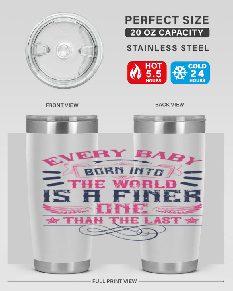 Every baby born into the world is a finer one than the last Style 125#- baby- tumbler