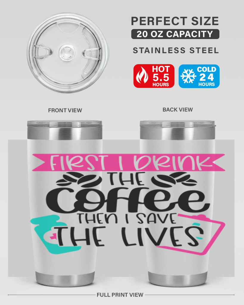First I Drink The Coffee Then I Save The Lives Style Style 188#- nurse- tumbler
