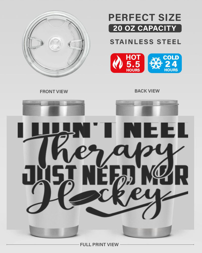 I dont need therapy I just need more hockey 1137#- hockey- Tumbler