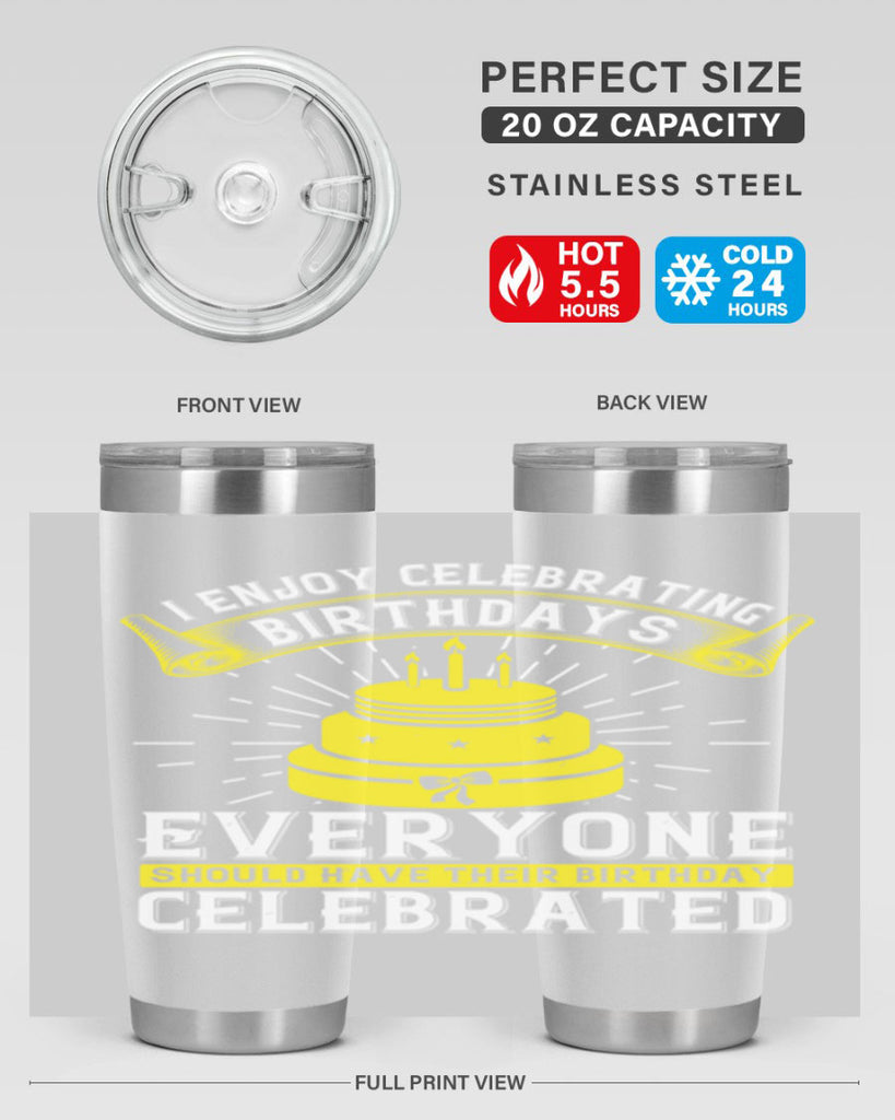 I enjoy celebrating birthdays Everyone should have their birthday celebrated Style 74#- birthday- tumbler