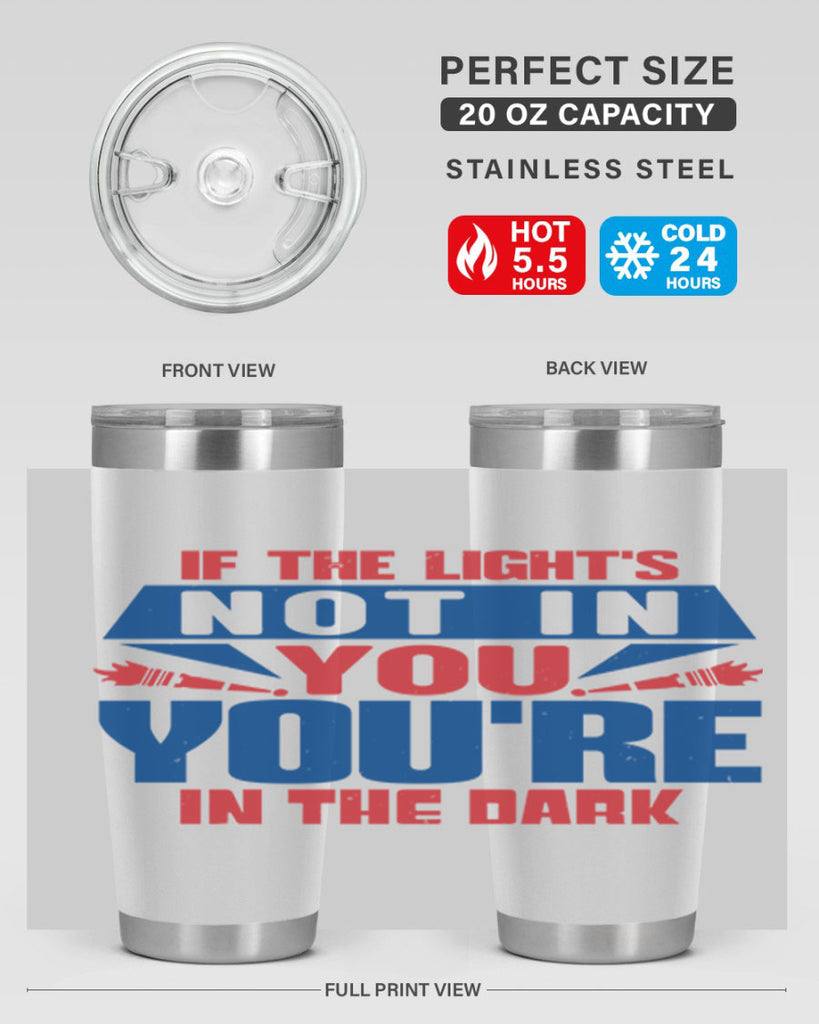 If the lights not in you youre in the dark Style 14#- Fourt Of July- Tumbler