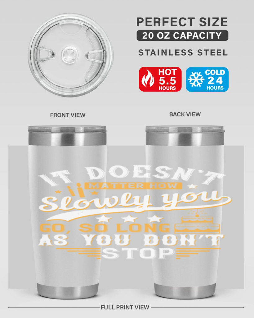 It doesn’t matter how slowly you go so long as you don’t stop Style 70#- birthday- tumbler