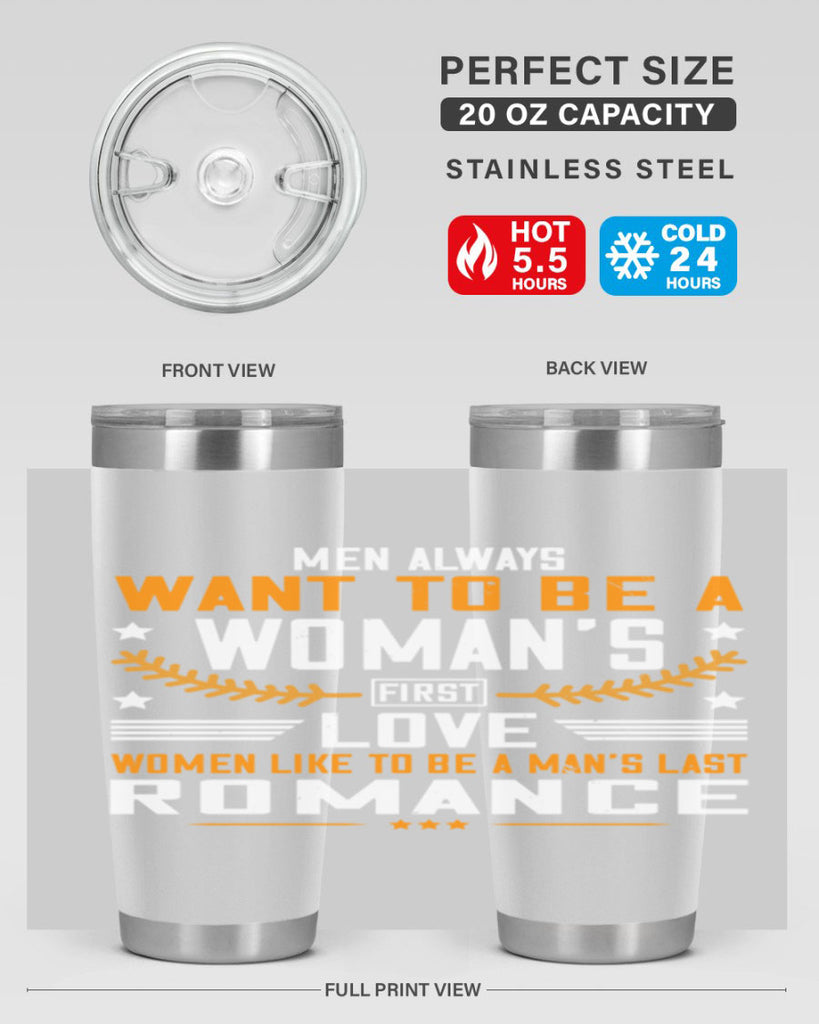 Men always want to be a womans first love women like to be a mans last romance Style 49#- womens day- Tumbler