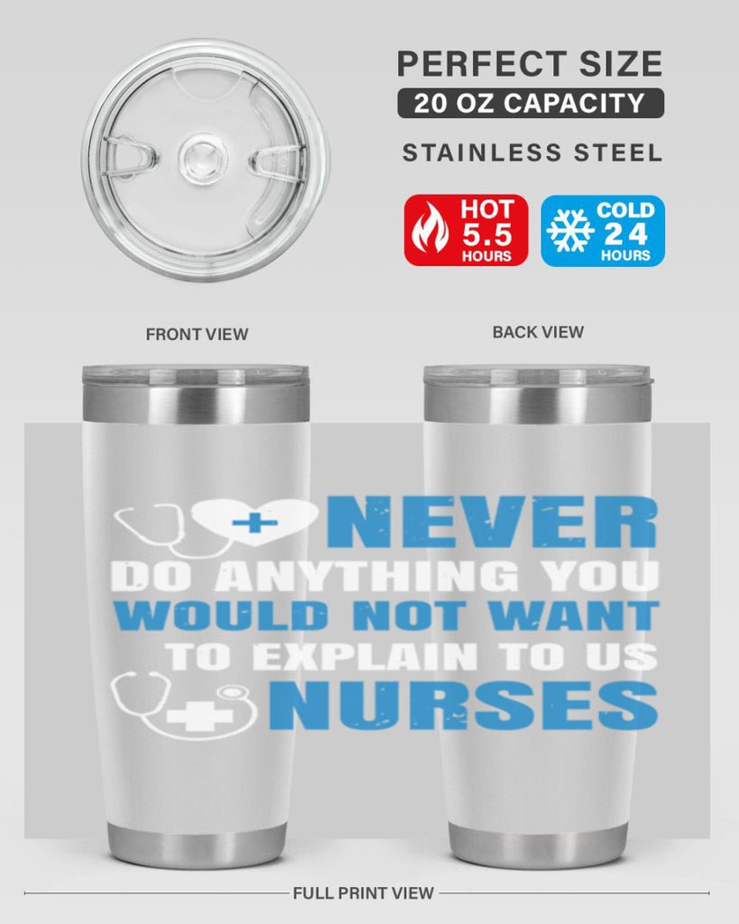 Never do anything you would not want to explain to us nurses Style 297#- nurse- tumbler