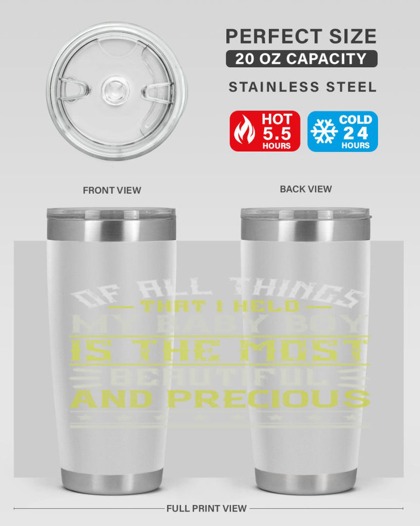 Of all things that I held my baby boy is the most beautiful and precious Style 112#- baby- tumbler
