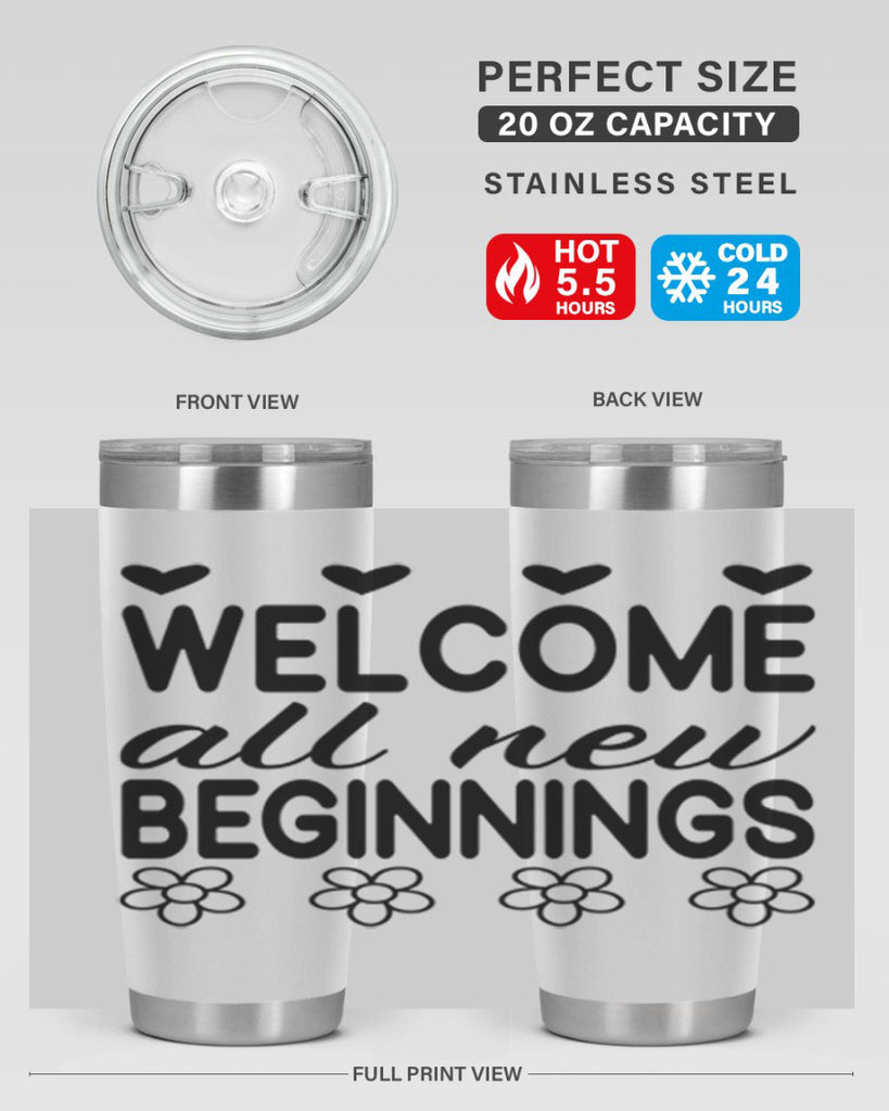 Welcome all new beginnings  593#- spring- Tumbler