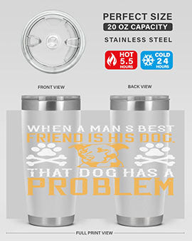 When a man’s best friend is his dog that dog has a problem Style 141#- dog- Tumbler