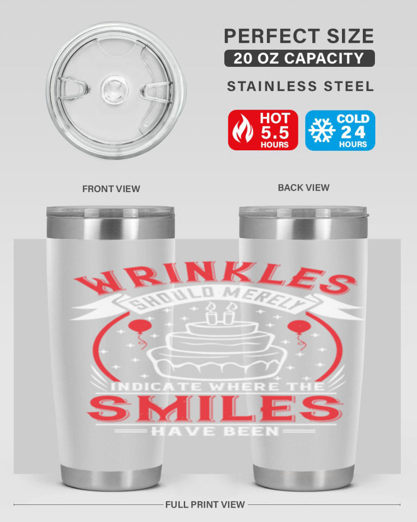 Wrinkles should merely indicate where the smiles have been Style 25#- birthday- tumbler