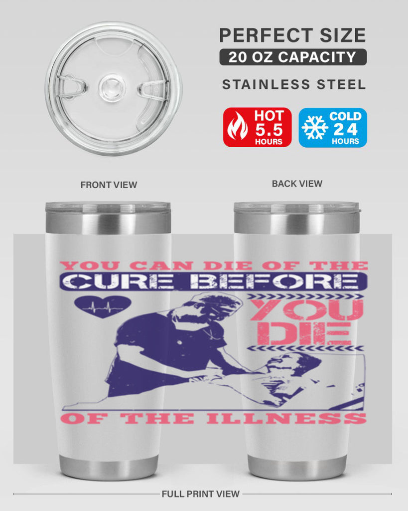 You can die of the cure before you die of the illness Style 9#- medical- tumbler