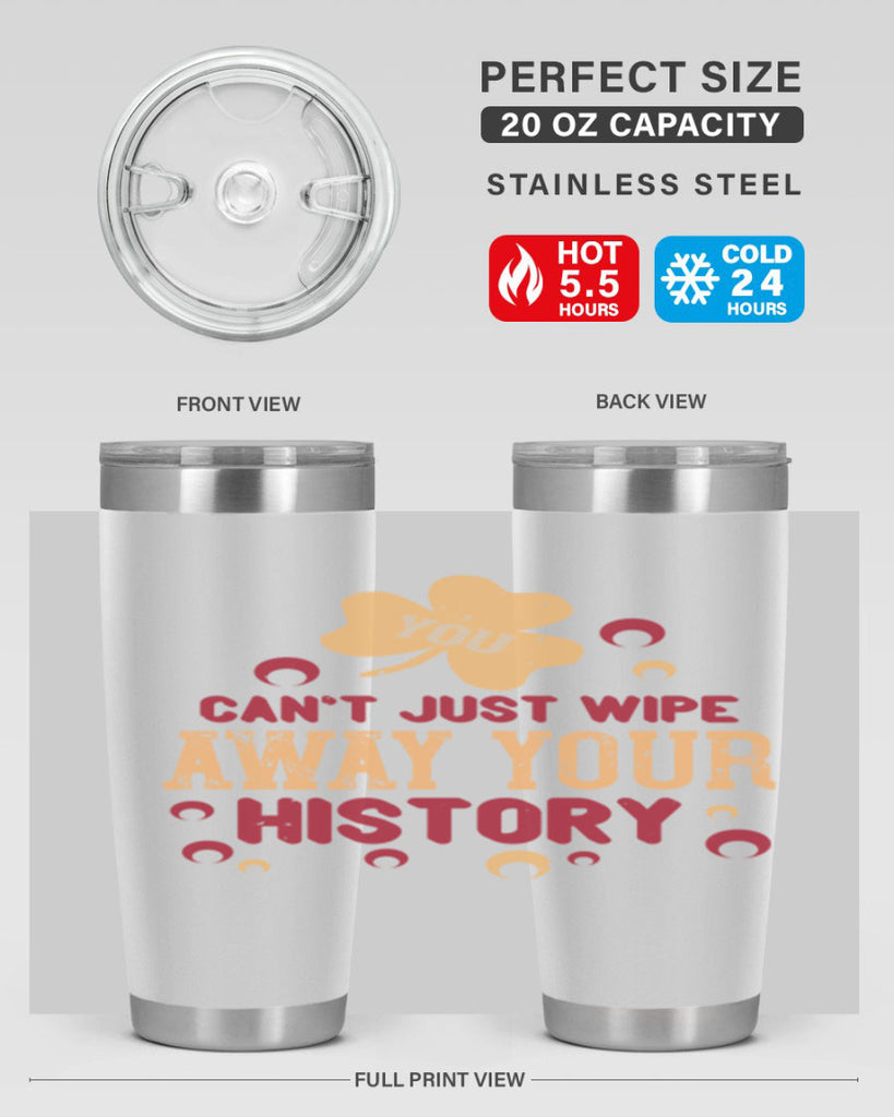 You cant just wipe away your history Style 12#- baby- Tumbler