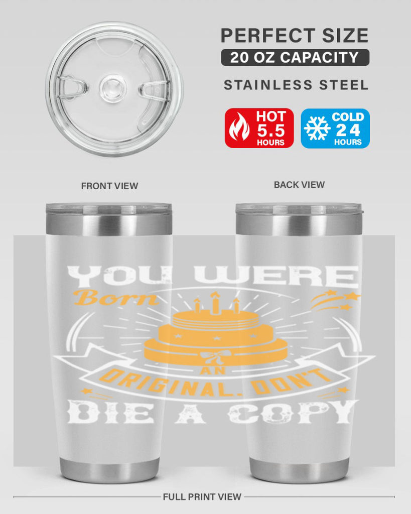 You were born an original Dont die a copy Style 10#- birthday- tumbler