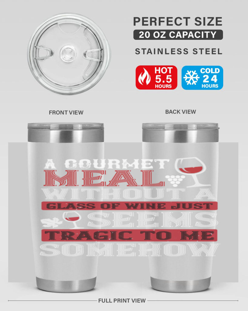 a gourmet meal without a glass of wine just seems tragic to me 95#- wine- Tumbler