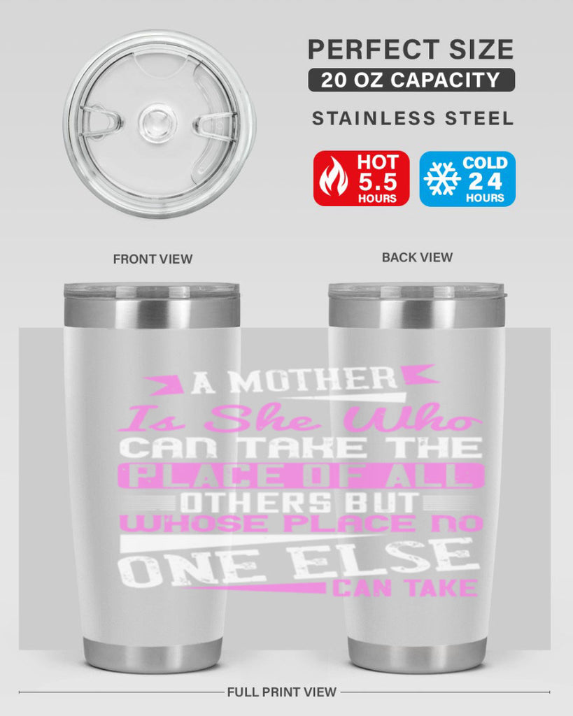 a mother is she who can take the place of all others but whose place no one else can take 243#- mom- Tumbler