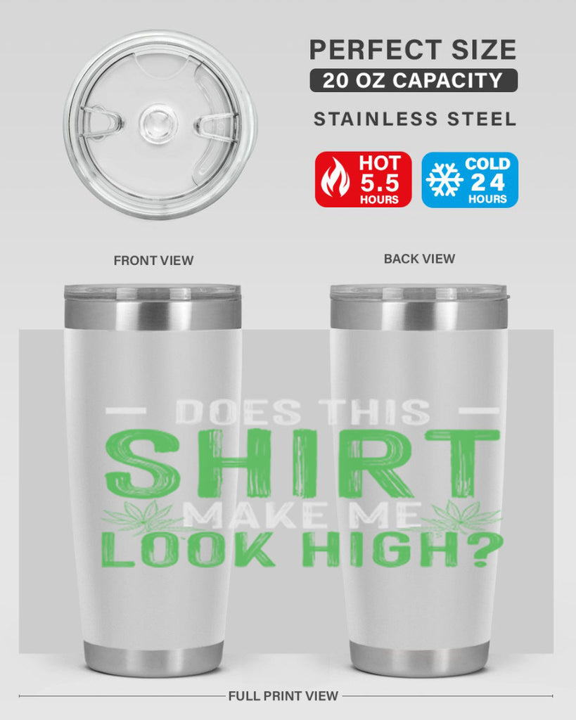 does this shirt make me look high 67#- marijuana- Tumbler