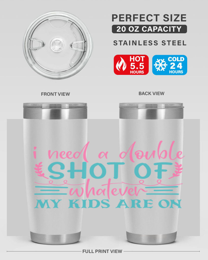 i need a double shot of whatever my kids are on 338#- mom- Tumbler