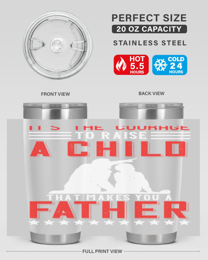 it’s the courage to raise a child that makes you a father 223#- fathers day- Tumbler
