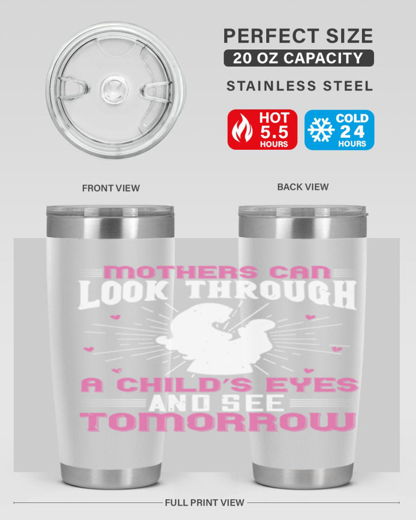 mothers can look through a child’s eyes and see tomorrow 97#- mom- Tumbler