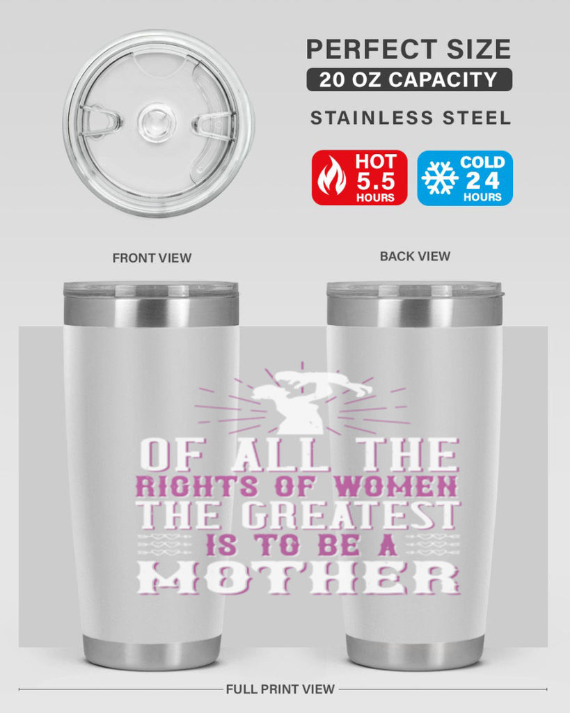 of all the rights of women the greatest is to be a mother 77#- mom- Tumbler