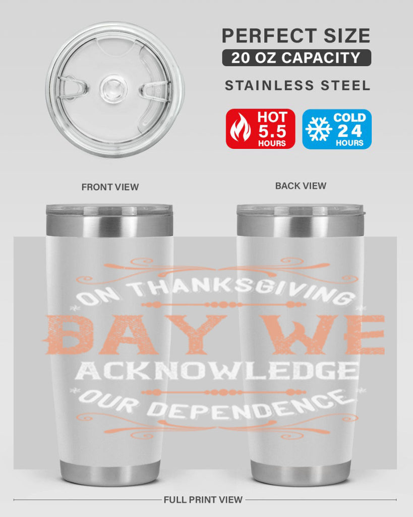 on thanksgiving day we acknowledge our dependence 20#- thanksgiving- Tumbler