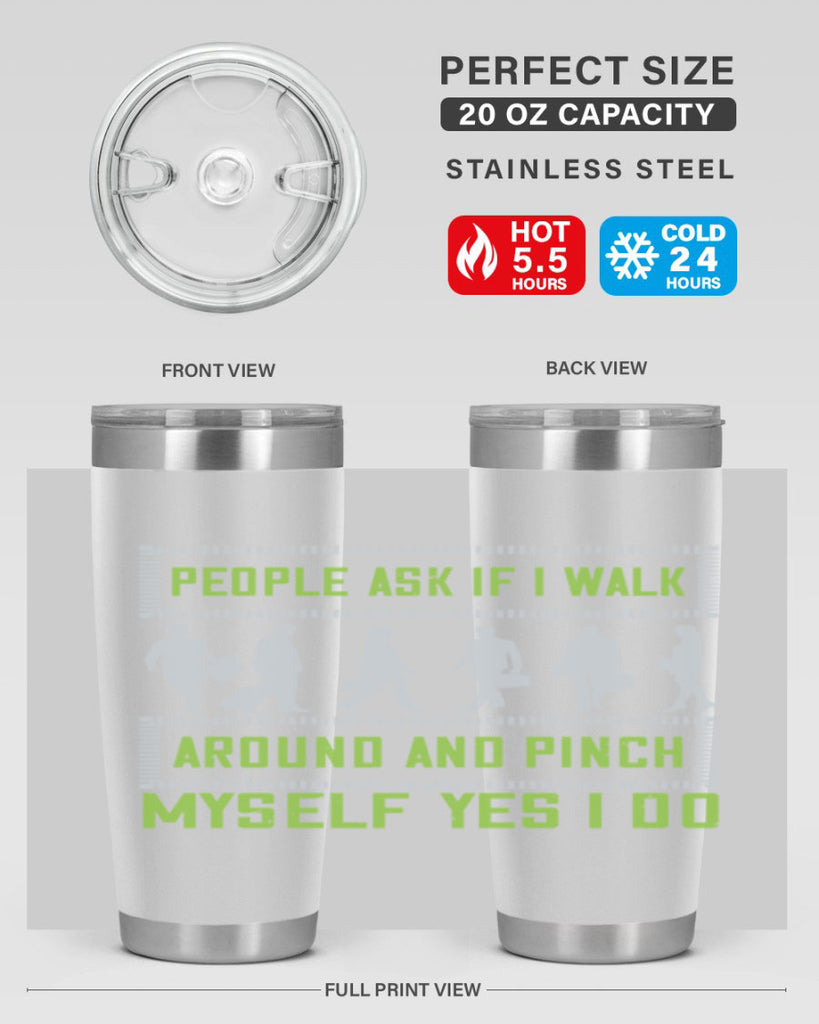 people ask if i walk around and pinch myself yes i do 31#- walking- Tumbler