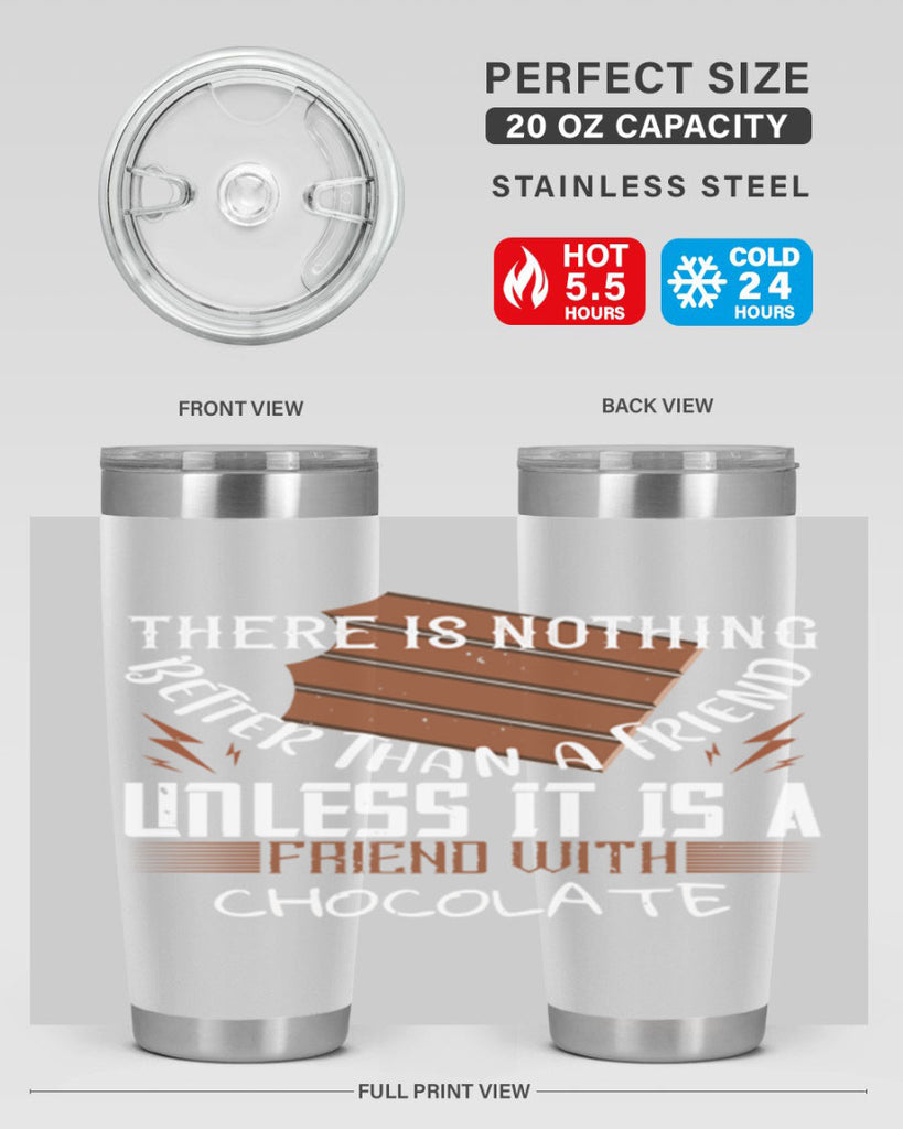 there is nothing better than a friend unless it is a friend with chocolate 15#- chocolate- Tumbler