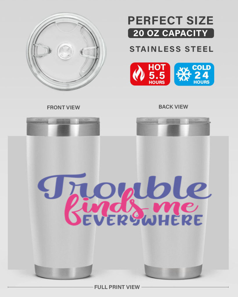 trouble finds me everywhere 363#- mom- Tumbler